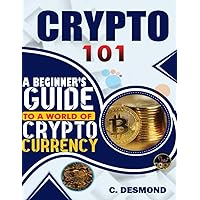 CRYPTO 101: A Beginner's Guide To A World Of Cryptocurrency CRYPTO 101: A Beginner's Guide To A World Of Cryptocurrency Kindle Paperback