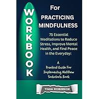 Workbook For Practicing Mindfulness:: 75 Essential Meditations to Reduce Stress, Improve Mental Health, and Find Peace in the Everyday