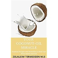 YOUR COCONUT -OIL MIRACLE: Essential Recipes and Remedies to Heal Your Body Inside and Out YOUR COCONUT -OIL MIRACLE: Essential Recipes and Remedies to Heal Your Body Inside and Out Kindle Paperback