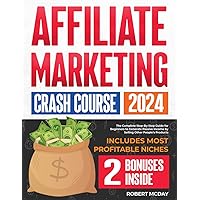 Affiliate Marketing Crash Course: The Complete Step-by-Step Guide for Beginners to Generate Passive Income by Selling Other People's Products | Includes Most Profitable Niches
