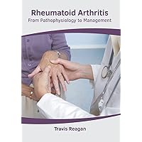 Rheumatoid Arthritis: From Pathophysiology to Management Rheumatoid Arthritis: From Pathophysiology to Management Hardcover