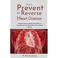 How to Prevent and Reverse Heart Disease: Natural and easy step by step guides to forestall and invert heart illness, heart attack forever How to Prevent and Reverse Heart Disease: Natural and easy step by step guides to forestall and invert heart illness, heart attack forever Kindle Paperback