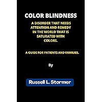COLOR BLINDNESS: A DISORDER THAT NEEDS ATTENTION AND REMEDY IN THE WORLD THAT IS SATURATED WITH COLORS. A GUIDE FOR PATIENTS AND FAMILIES. COLOR BLINDNESS: A DISORDER THAT NEEDS ATTENTION AND REMEDY IN THE WORLD THAT IS SATURATED WITH COLORS. A GUIDE FOR PATIENTS AND FAMILIES. Kindle Paperback