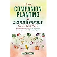 BASIC COMPANION PLANTING for SUCCESSFUL VEGETABLE GARDENING: A Simplified Beginner's Guide to Using Plant Partners for Organic Pest Control and Chemical-Free Vegetables (Bruce's Basic Garden Guides)
