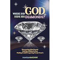 Where did GOD Hide His Diamonds?: Discovering what exactly God has hidden in you, finding it and prospering freely from it Where did GOD Hide His Diamonds?: Discovering what exactly God has hidden in you, finding it and prospering freely from it Paperback Kindle