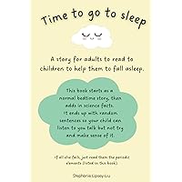 Time to go to sleep: A story for adults to read to children who have difficulty falling asleep Time to go to sleep: A story for adults to read to children who have difficulty falling asleep Paperback Kindle