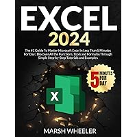 Excel 2024: The #1 Guide To Master Microsoft Excel in Less Than 5 Minutes For Day | Discover All the Functions, Tools and Formulas Through Simple Step-by-Step Tutorials and Examples