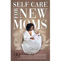 Self Care for New Moms: 99 Secrets to Help You Navigate Postpartum Wellness, Manage Mood Swings, Anxiety, & Depression to Make You Secure in Yourself & Become an Empowered Mother Self Care for New Moms: 99 Secrets to Help You Navigate Postpartum Wellness, Manage Mood Swings, Anxiety, & Depression to Make You Secure in Yourself & Become an Empowered Mother Paperback Kindle Hardcover