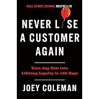 Never Lose a Customer Again: Turn Any Sale into Lifelong Loyalty in 100 Days Never Lose a Customer Again: Turn Any Sale into Lifelong Loyalty in 100 Days Hardcover Audible Audiobook Kindle