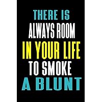 There Is Always Room In Your Life To Smoke A Blunt: Cannabis Journal Notebook and Logbook for Medicinal & Recreational Marijuana Users