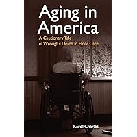 Aging in America: A Cautionary Tale of Wrongful Death in Elder Care Aging in America: A Cautionary Tale of Wrongful Death in Elder Care Paperback Kindle Audible Audiobook