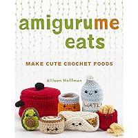 AmiguruMe Eats: Make Cute Scented Crochet Foods AmiguruMe Eats: Make Cute Scented Crochet Foods Paperback Kindle