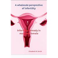 A wholesale perspective of infertility: Infertility Remedy in male and female A wholesale perspective of infertility: Infertility Remedy in male and female Kindle Paperback