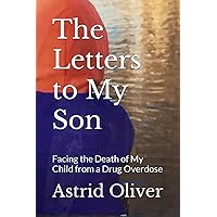 The Letters to My Son: Facing the Death of My Child from a Drug Overdose The Letters to My Son: Facing the Death of My Child from a Drug Overdose Paperback Kindle