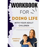 WORKBOOK FOR DOING LIFE WITH YOUR ADULT CHILDREN: Keep Your Mouth Shut and the Welcome Mat Out A Practical Guide To Jim Burns Ph.D. Book