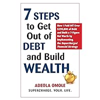 7 Steps to Get Out of Debt and Build Wealth: How I Paid Off Over $390,000 of Debt and Built a 7-Figure Net Worth by Implementing the Supercharged Financial Strategy 7 Steps to Get Out of Debt and Build Wealth: How I Paid Off Over $390,000 of Debt and Built a 7-Figure Net Worth by Implementing the Supercharged Financial Strategy Paperback Kindle