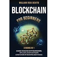 Blockchain For Beginners: 3 Books In 1: A Guide to Master Cryptocurrencies, NFTs, DeFi, Smart Contracts & the Future of Decentralized Finance Blockchain For Beginners: 3 Books In 1: A Guide to Master Cryptocurrencies, NFTs, DeFi, Smart Contracts & the Future of Decentralized Finance Paperback Kindle