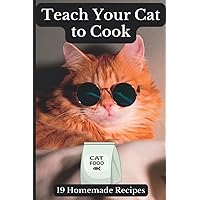Teach Your Cat to Cook: 19 Homemade Cat Food Recipes for Your Feline Friend, With Cute Color Pictures of Pussy Cats Teach Your Cat to Cook: 19 Homemade Cat Food Recipes for Your Feline Friend, With Cute Color Pictures of Pussy Cats Paperback Kindle