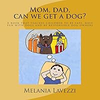 Mom, dad, can we get a dog?: A book that teaches children to be safe, have fun with dogs and be responsible dog owners. Mom, dad, can we get a dog?: A book that teaches children to be safe, have fun with dogs and be responsible dog owners. Paperback Kindle