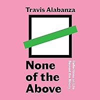 None of the Above: Reflections on Life Beyond the Binary None of the Above: Reflections on Life Beyond the Binary Paperback Kindle Audible Audiobook Hardcover Audio CD