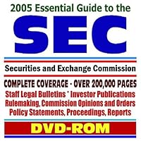 2005 Essential Guide to the Securities and Exchange Commission (SEC) with Comprehensive Coverage of Agency Forms, Regulations, Staff Legal Bulletins, Publications for Investors, Rulemaking, Opinions, Orders, and Reports Stocks and Bonds, Investment Advisers, Stock Exchanges, Mutual Funds, Accountants, Broker-Dealers, Small Business (DVD-ROM)