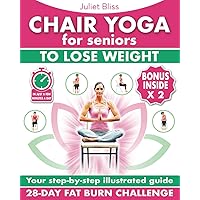 Chair Yoga for Seniors to Lose Weight: A Clear and Comprehensive Guide to Losing Weight Gently Through a Simple Chair and a Few Minutes a Day (with Detailed 28-Day Challenge)
