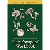 The Foragers' Workbook: Plan for Successful Wild Foraging of Medicinal and Edible Plants: Designated Areas to Create Maps; Mention Recipes; Record ... Practices (Homesteading Workbooks)