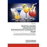 Nutrition,Health education,and Environmental sanitation in Sagar: A study on mental awareness and attitude of elementary students their teachers and parents