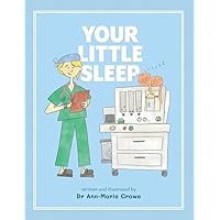 Your Little Sleep: An illustrated storybook for children having an operation or scan under general anaesthesia. Your Little Sleep: An illustrated storybook for children having an operation or scan under general anaesthesia. Paperback Kindle