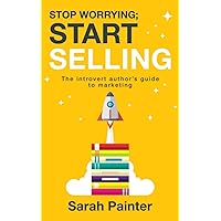 Stop Worrying; Start Selling: The Introvert Author's Guide To Marketing (Worried Writer)