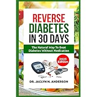 Reverse Diabetes In 30 Days: The Natural Way To Beat Diabetes Without Medication Reverse Diabetes In 30 Days: The Natural Way To Beat Diabetes Without Medication Paperback Kindle
