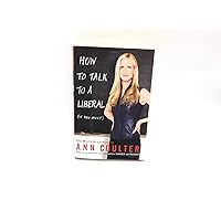 How to Talk to a Liberal (If You Must): The World According to Ann Coulter How to Talk to a Liberal (If You Must): The World According to Ann Coulter Hardcover Audible Audiobook Kindle Paperback Audio CD