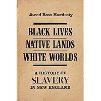 Black Lives, Native Lands, White Worlds: A History of Slavery in New England Black Lives, Native Lands, White Worlds: A History of Slavery in New England Paperback Kindle Audible Audiobook Hardcover Audio CD