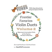 Frontier Favorites Violin Duets, Volume 2, in First Position and Easy-to-Play Keys: with sing-along lyrics and Guitar/Piano chords (Good Old Tunes Violin Music) Frontier Favorites Violin Duets, Volume 2, in First Position and Easy-to-Play Keys: with sing-along lyrics and Guitar/Piano chords (Good Old Tunes Violin Music) Paperback