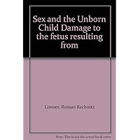 Sex and the Unborn Child. Damage to the Fetus Resulting From Sexual Intercourse During Pregnancy Sex and the Unborn Child. Damage to the Fetus Resulting From Sexual Intercourse During Pregnancy Hardcover Paperback