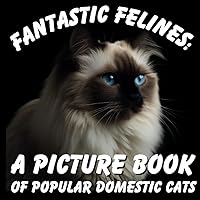 Fantastic Felines: A Picture Book of Popular Domestic Cats: Discover the Adorable Diversity of 20 Popular Domestic Cat Species! (Nature's Wonders: A ... of Nature Picture Books For Kids and Adults!)
