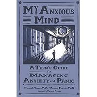 My Anxious Mind: A Teen's Guide to Managing Anxiety and Panic My Anxious Mind: A Teen's Guide to Managing Anxiety and Panic Paperback Kindle