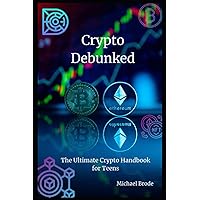 Crypto Debunked: The Ultimate Crypto Handbook for Teens Crypto Debunked: The Ultimate Crypto Handbook for Teens Paperback Kindle