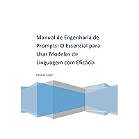 Manual de Engenharia de Prompts: O Essencial para Usar Modelos de Linguagem com Eficácia (Portuguese Edition)