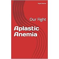 Aplastic Anemia: Our Fight Aplastic Anemia: Our Fight Kindle Paperback
