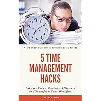 Supercharge Your Production With 5 Time Management Hacks: Enhance Focus, Maximize Efficiency and Transform Your Workflow Supercharge Your Production With 5 Time Management Hacks: Enhance Focus, Maximize Efficiency and Transform Your Workflow Kindle Paperback Hardcover