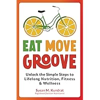 Eat Move Groove: Unlock the Simple Steps to Lifelong Nutrition, Fitness & Wellness Eat Move Groove: Unlock the Simple Steps to Lifelong Nutrition, Fitness & Wellness Paperback Kindle Audible Audiobook