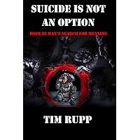 Suicide is Not an Option: Hope in Man's Search for Meaning Suicide is Not an Option: Hope in Man's Search for Meaning Paperback Kindle Audible Audiobook