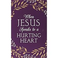 When Jesus Speaks to a Hurting Heart When Jesus Speaks to a Hurting Heart Paperback Kindle