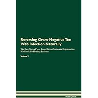 Reversing Gram-Negative Toe Web Infection Naturally The Raw Vegan Plant-Based Detoxification & Regeneration Workbook for Healing Patients. Volume 2