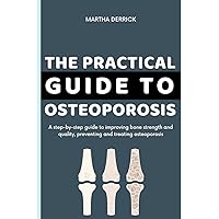 The Practical Guide to Osteoporosis: A step-by-step guide to improving bone strength and quality, preventing and treating osteoporosis The Practical Guide to Osteoporosis: A step-by-step guide to improving bone strength and quality, preventing and treating osteoporosis Paperback Kindle