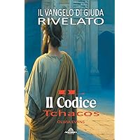 Il Codice Tchacos - Il Vangelo di Giuda Rivelato (Italian Edition)