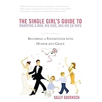 The Single Girl's Guide to Marrying a Man, His Kids, and His Ex-Wife: Becoming A Stepmother With Humor And Grace The Single Girl's Guide to Marrying a Man, His Kids, and His Ex-Wife: Becoming A Stepmother With Humor And Grace Paperback Kindle