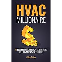 HVAC Millionaire: 25 Success Principles for Getting What You Want in Life and Business