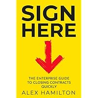 Sign Here: The enterprise guide to closing contracts quickly Sign Here: The enterprise guide to closing contracts quickly Paperback Kindle